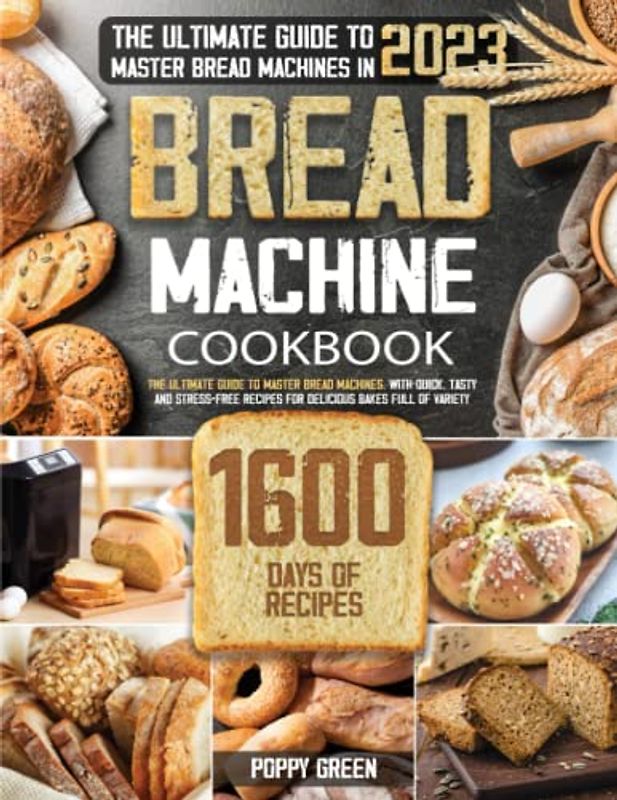 Bread Machine Cookbook: The Ultimate Guide to Master Bread Machines, with Quick, Tasty and Stress-Free Recipes for Delicious Bakes Full of Variety