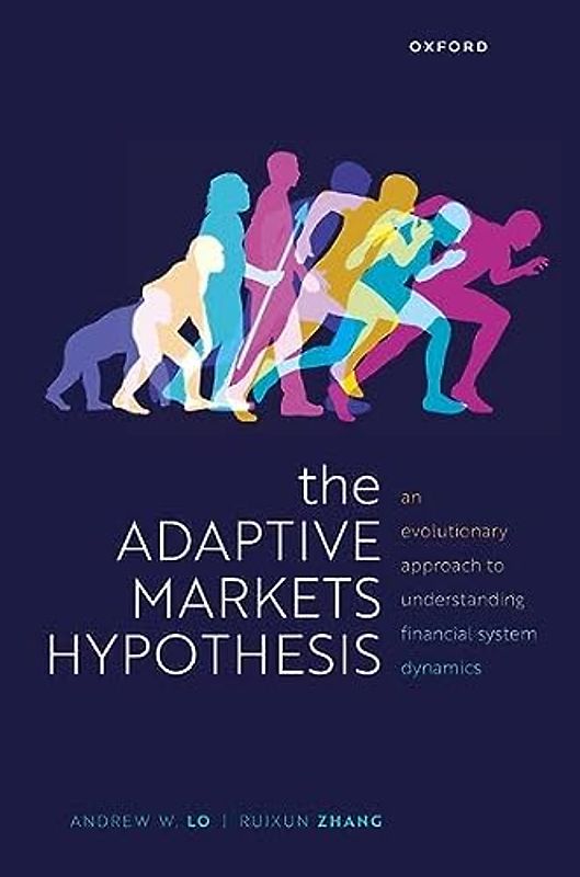 The Adaptive Markets Hypothesis: An Evolutionary Approach to Understanding Financial System Dynamics (Clarendon Lectures in Finance)