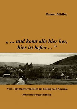 "...und komt alle hier her, hier ist beßer...". Vom Töpferdorf Fredelsloh am Solling nach Amerika - Auswanderergeschichten