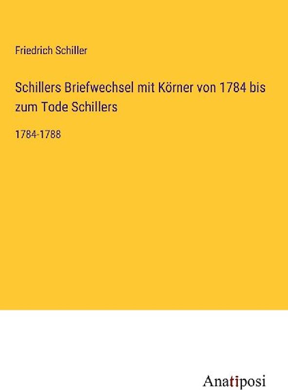 Schillers Briefwechsel mit Körner von 1784 bis zum Tode Schillers