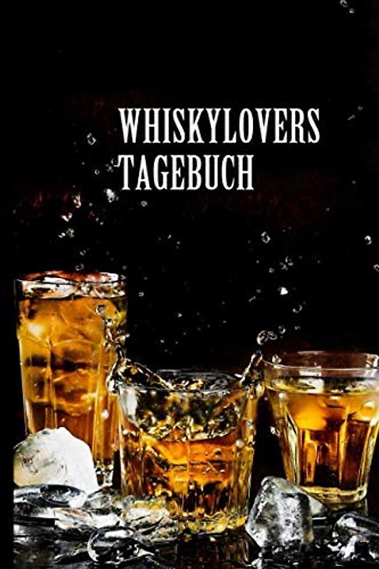 Whisky Lovers Tagebuch: Tasting Buch für Whisky Liebhaber, oder neugierige Genießer mit ausreichend Platz für Notizen aller Art.