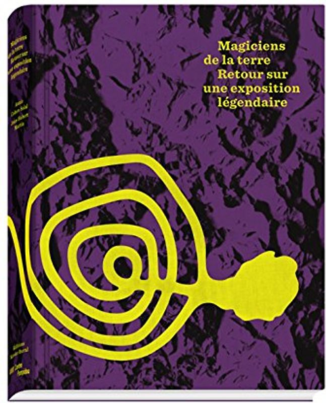 Magiciens de la terre : Retour sur une exposition légendaire (Exposition au centre Georges Pompidou du 2 juillet au 8 septembre 2014) - Martin, Jean-Hubert