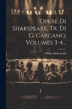 Opere Di Shakspeare, Tr. Di G. Carcano, Volumes 3-4...