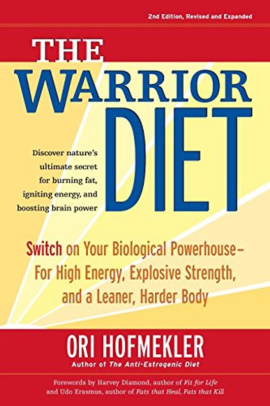 The Warrior Diet: Switch on Your Biological Powerhouse For High Energy, Explosive Strength, and a Leaner, Harder Body - Ori Hofmekler