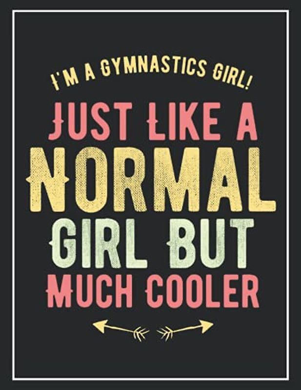 I am a Gymnastics Girl Just Like a Normal Girl But Much Cooler. A 130 pages Large College Ruled Lined Gymnastics Notebook Journal for Girls