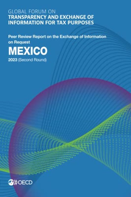 Global Forum on Transparency and Exchange of Information for Tax Purposes: Mexico 2023 (Second Round): Peer Review Report on the Exchange of Information on Request