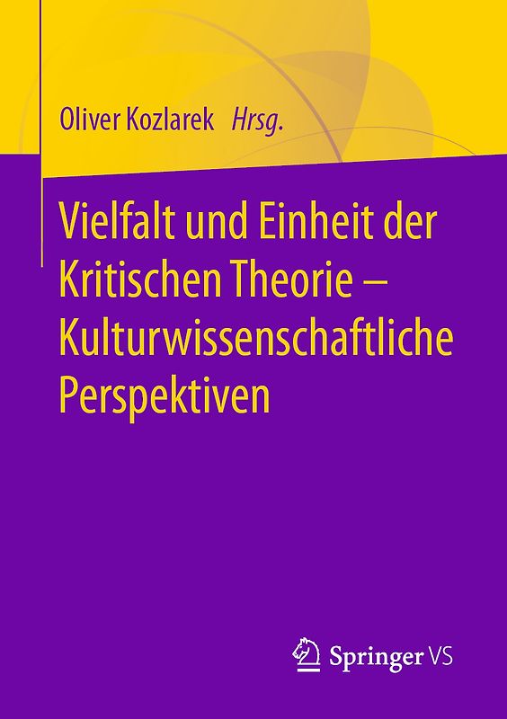 Vielfalt und Einheit der Kritischen Theorie – Kulturwissenschaftliche Perspektiven