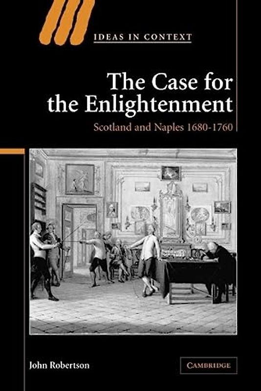 The Case for The Enlightenment: Scotland and Naples 1680-1760 (Ideas in Context, Band 73)