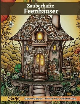 Fantastische Feenhäuser: Zauberhaftes Malbuch für Erwachsene und Jugendendliche zum Stressabbau und pure Entspannung: Entdecke die zauberhafte Welt der Feenhäuser - Ein Märchenland zum Ausmalen