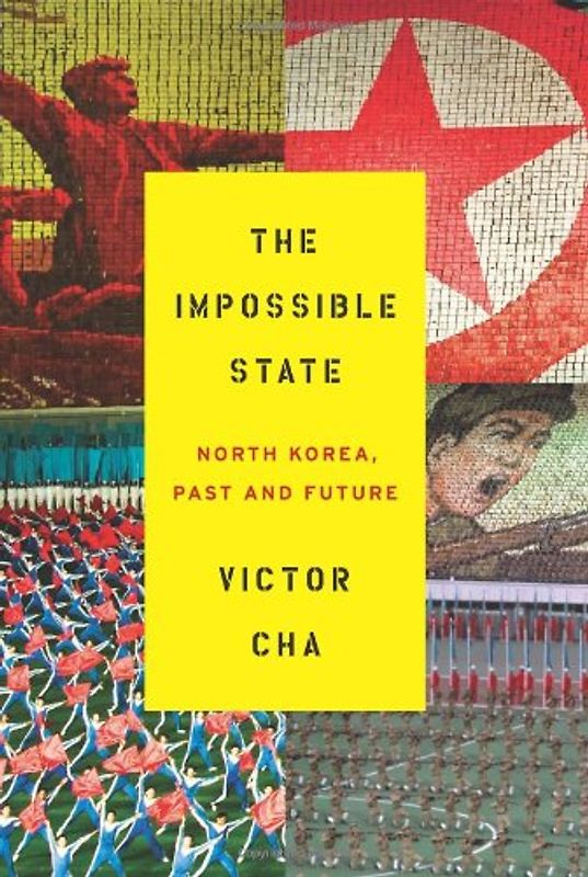 The Impossible State: North Korea, Past and Future - Cha, Victor