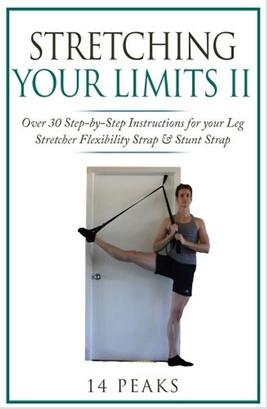 Stretching Your Limits 2: Over 30 Step-by-Step Instructions for your Leg Stretcher Flexibility Strap