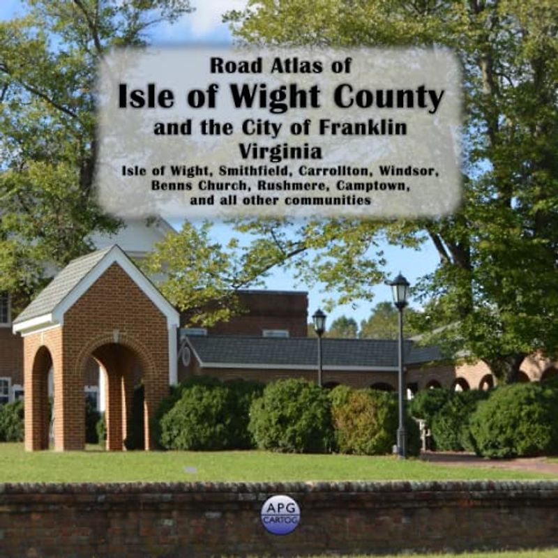 Road Atlas of Isle of Wight County and the City of Franklin, Virginia: Isle of Wight, Smithfield, Carrollton, Windsor, Benns Church, Rushmere, Camptown, and all other communities