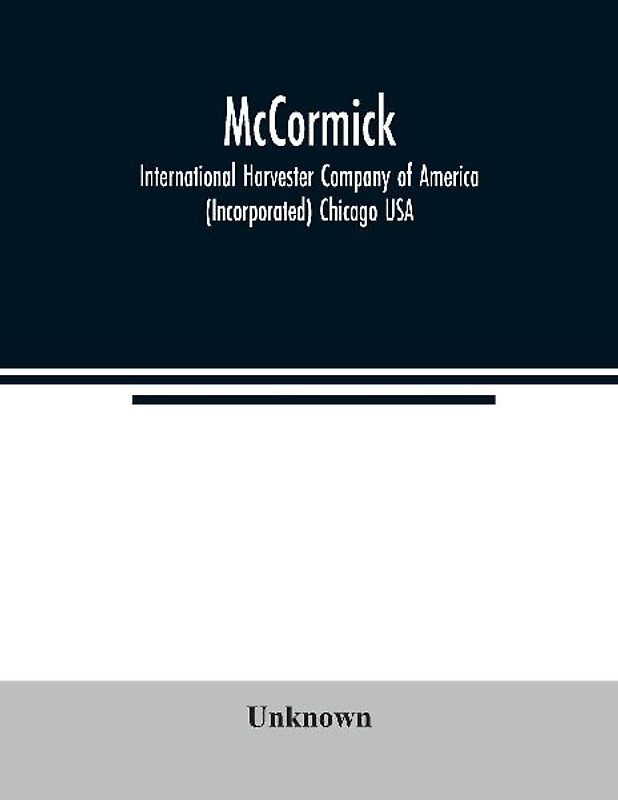 McCormick; International Harvester Company of America (Incorporated) Chicago USA