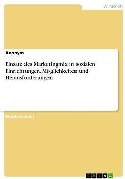 Einsatz des Marketingmix in sozialen Einrichtungen. Möglichkeiten und Herausforderungen