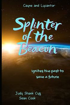 Splinter of the Beacon: Ignites the Past to Save a Future (Cayne and Lycantor, Band 1)