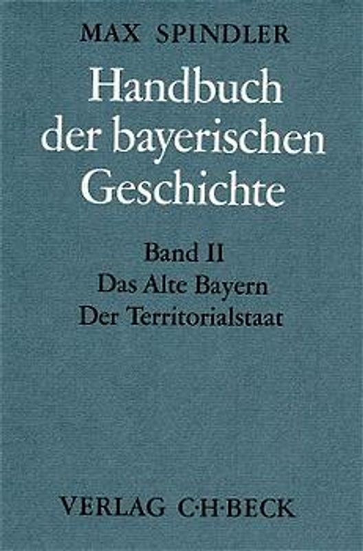 Handbuch der bayerischen Geschichte Bd. II: Das Alte Bayern. Der Territorialstaat vom Ausgang des 12. Jahrhunderts bis zum Ausgang des 18. Jahrhunderts