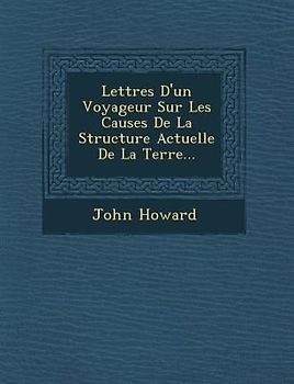 Lettres D'Un Voyageur Sur Les Causes de La Structure Actuelle de La Terre...