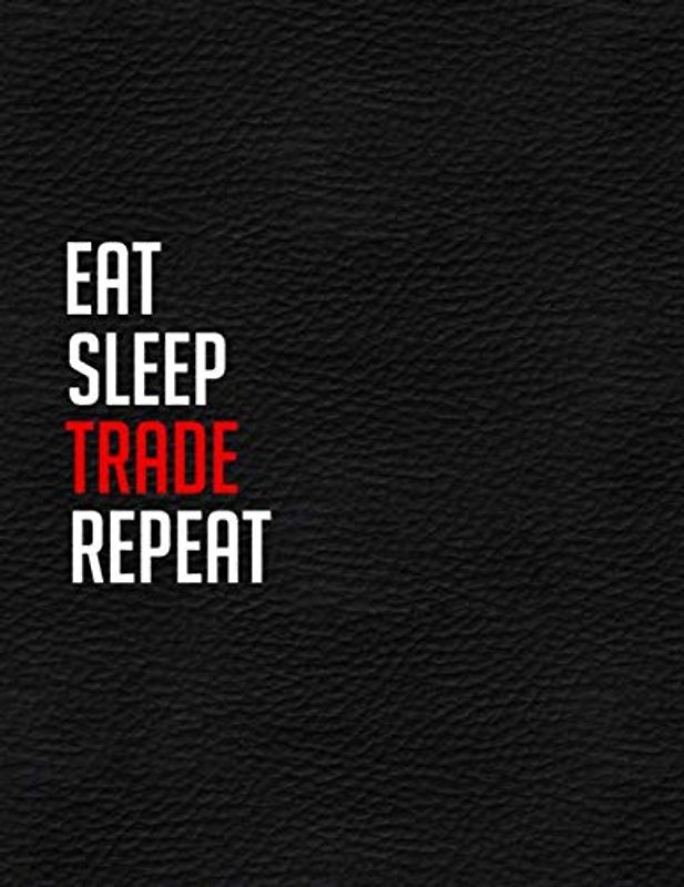 Eat Sleep Trade Repeat: Day Trading Journal Log & Trade Strategy Planner | 8.5" x 11" Desk Size - Record Up To 500 Trades In Forex , Options, Crypto Currency, Futures, Stocks