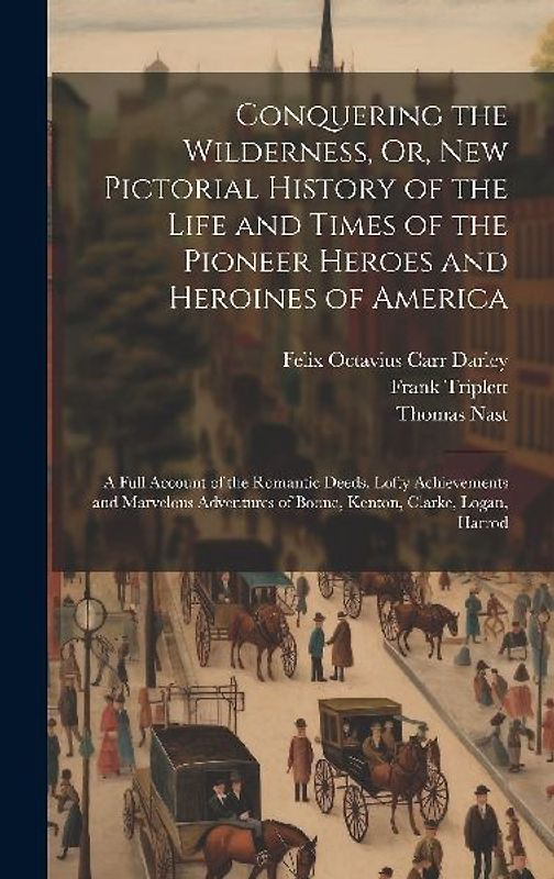 Conquering the Wilderness, Or, New Pictorial History of the Life and Times of the Pioneer Heroes and Heroines of America