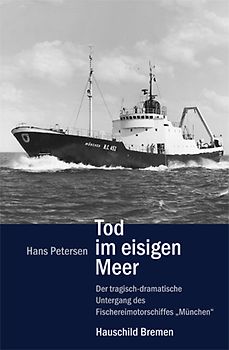 Tod im eisigen Meer. Der tragisch-dramatische Untergang des Fischereimotorschiffs "München"