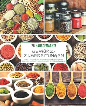 25 Hausgemachte Gewürzzubereitungen - Band 2: Leichte und leckere Rezepturen mit Kräutern, Gewürzen und mehr - amerikanischer ARt