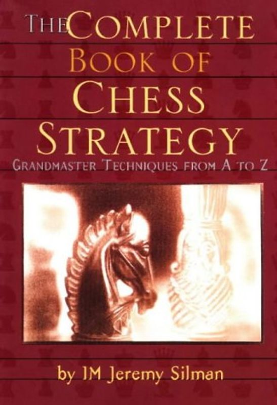 Silman, Jeremy - The Complete Book of Chess Strategy: Grandmaster Techniques from A to Z