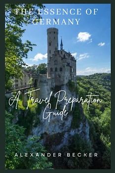 THE ESSENCE OF GERMANY: A TRAVEL PREPARATION GUIDE