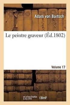 Le Peintre Graveur. Volume 17