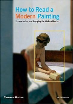 How to Read a Modern Painting: Understanding and Enjoying 20th Century Art - Thompson, John