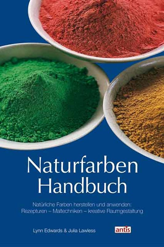 Naturfarben-Handbuch. Natürliche Farben herstellen und anwenden: Rezepturen - Maltechniken - kreative Raumgestaltung