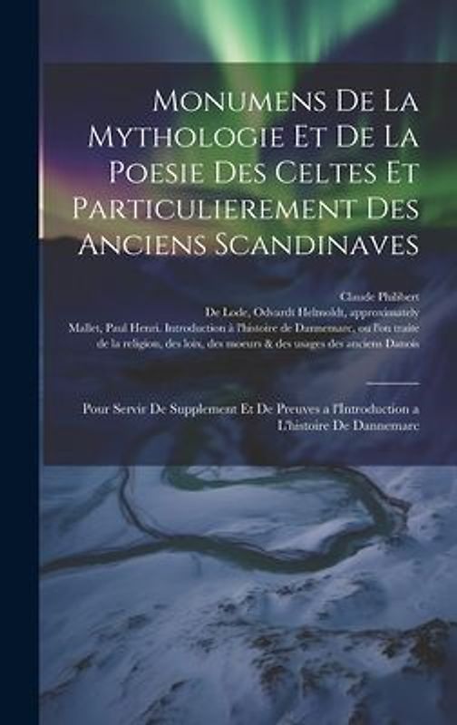 Monumens de la mythologie et de la poesie des Celtes et particulierement des anciens Scandinaves: Pour servir de supplement et de preuves a l'Introduc