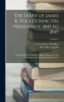 The Diary of James K. Polk During His Presidency, 1845 to 1849