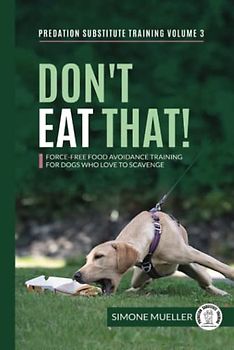 Don't Eat That: Force-Free Food Avoidance Training for Dogs who Love to Scavenge (Predation Substitute Training)