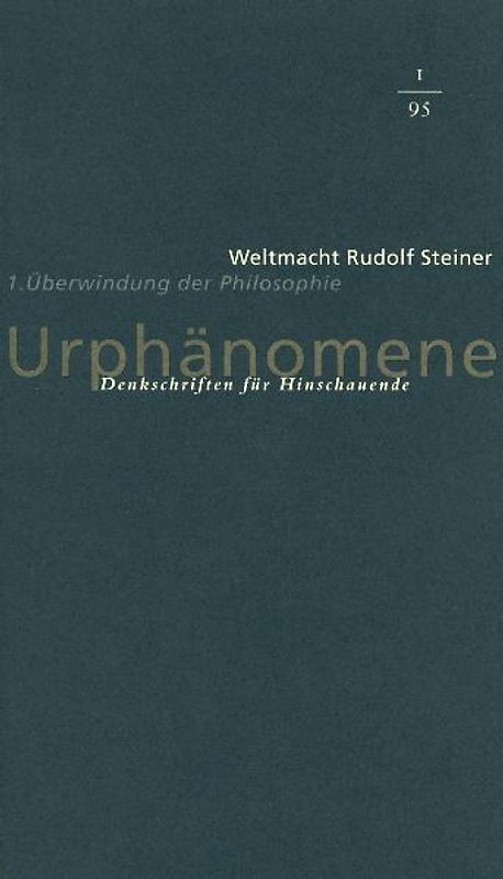 Urphänomene. Denkschriften für Hinschaudende. Weltmacht Rudolf Steiner / Überwindung der Philosophie