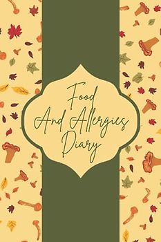 Food And Allergies Diary: A Food Sensitivities Symptom Journal For Testing And Keeping Track Of What You Eat And How Your Body Reacts