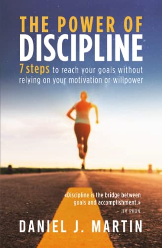 The power of discipline: 7 steps to reach your goals without relying on your motivation or willpower (The power of habits)