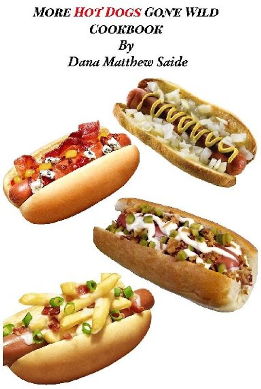 More Hot Dogs Gone Wild Cookbook