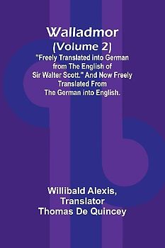 Walladmor (Volume 2); "Freely Translated into German from the English of Sir Walter Scott." And Now Freely Translated from the German into English.