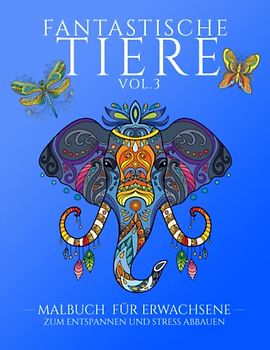 Fantastische Tiere Vol.3: Malbuch für Erwachsene zum Entspannen und Stress abbauen