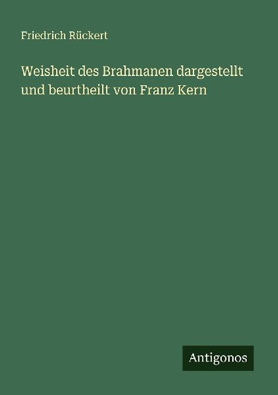 Weisheit des Brahmanen dargestellt und beurtheilt von Franz Kern