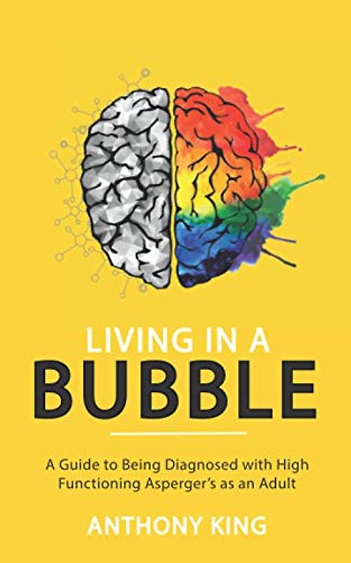 Living in a Bubble: A Guide to being diagnosed with High Functioning Asperger’s as an Adult