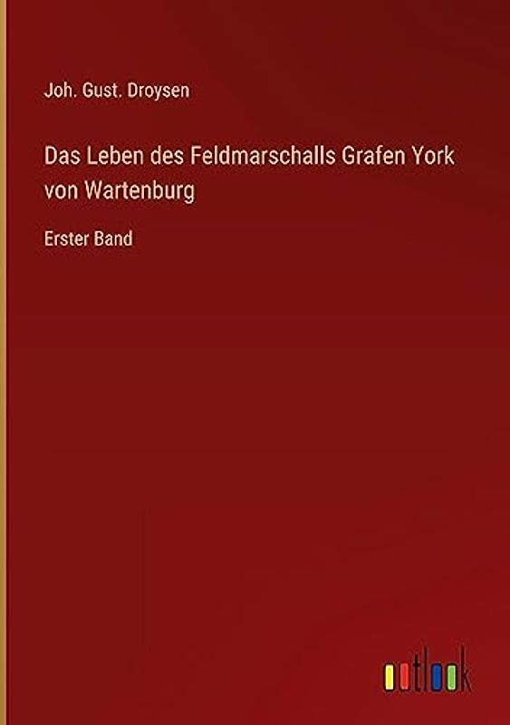 Das Leben des Feldmarschalls Grafen York von Wartenburg: Erster Band
