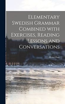 Elementary Swedish Grammar Combined With Exercises, Reading Lessons and Conversations
