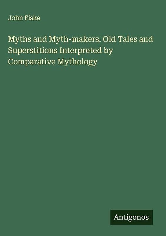 Myths and Myth-makers. Old Tales and Superstitions Interpreted by Comparative Mythology
