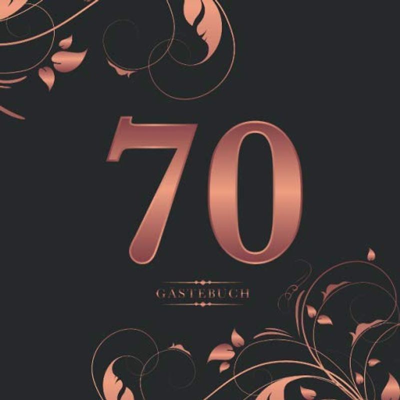 70 Gästebuch: Für die Feier zum 70. Geburtstag | Zum Eintragen kreativer Glückwünsche, Sprüche und Fotos | Für 30 bis 60 Gäste | Covermotiv: Rosegold