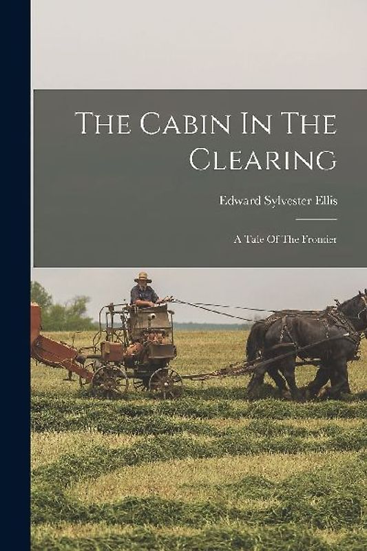 The Cabin In The Clearing: A Tale Of The Frontier