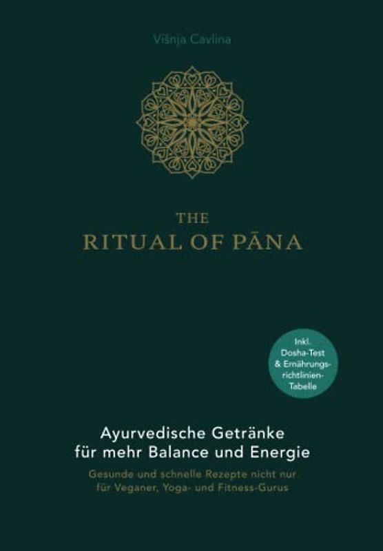 The Ritual of Pana - Ayurvedische Getränke für mehr Balance und Energie: Gesunde und schnelle Rezepte nicht nur für Veganer, Yoga- und Fitness-Gurus