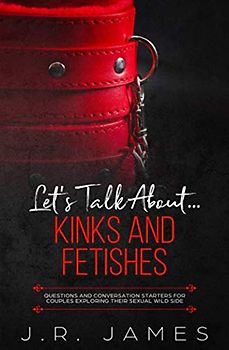 Let's Talk About... Kinks and Fetishes: Questions and Conversation Starters for Couples Exploring Their Sexual Wild Side (Beyond the Sheets, Band 3)