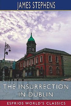 The Insurrection in Dublin (Esprios Classics)