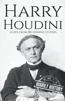 Harry Houdini: A Life from Beginning to End